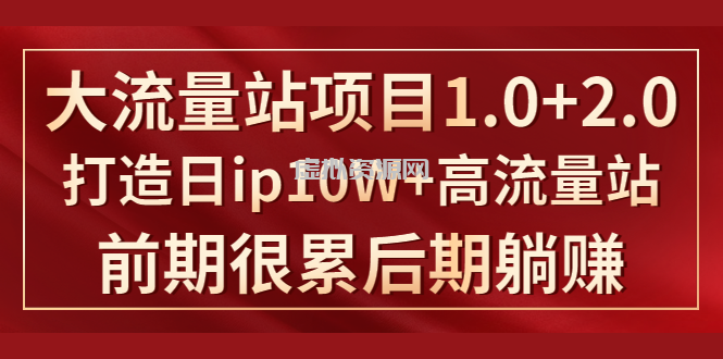 《大流量站项目1.0+2.0》打造日IP10W+高流量站，前期很累后期躺赚