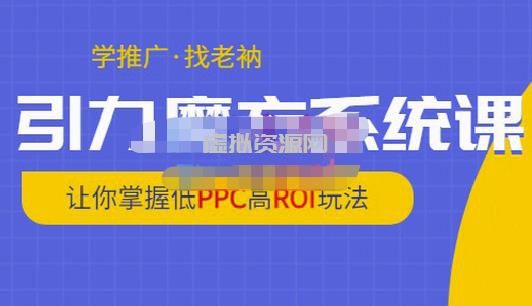 老衲·引力魔方系统课，让你掌握低PPC高ROI玩法，价值299元