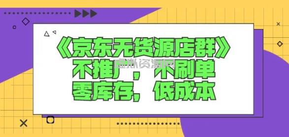 诺思星商学院京东无货源店群课：不推广，不刷单，零库存，低成本