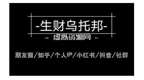 云蔓生财乌托邦多套网赚项目教程，包括朋友圈、知乎、个人IP、小红书、抖音等