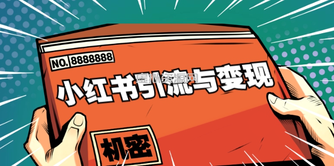 小红书引流与变现：从0-1手把手带你快速掌握小红书涨粉核心玩法进行变现