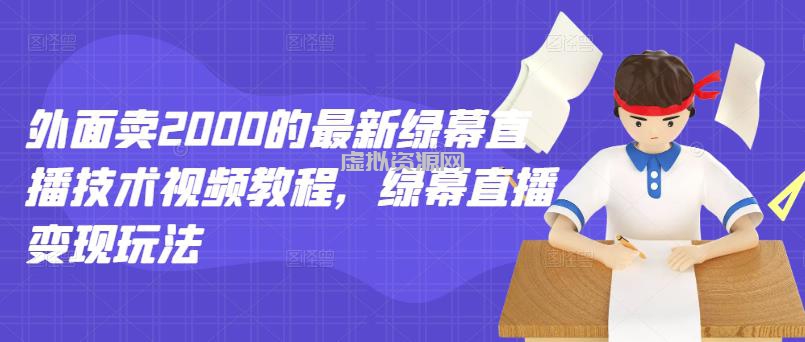 外面卖2000的最新绿幕直播技术视频教程，绿幕直播变现玩法