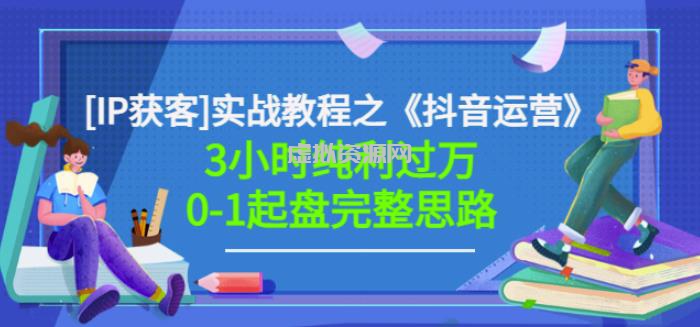 星盒[IP获客]实战教程之《抖音运营》3小时纯利过万0-1起盘完整思路价值498