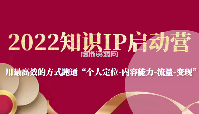 2022知识IP启动营，用最高效的方式跑通“个人定位-内容能力-流量-变现”