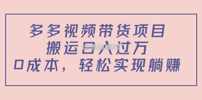 多多视频带货项目，搬运日入过万，0成本，轻松实现躺赚（教程+软件）