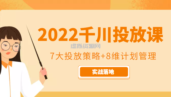 2022千川投放7大投放策略+8维计划管理，实战落地课程