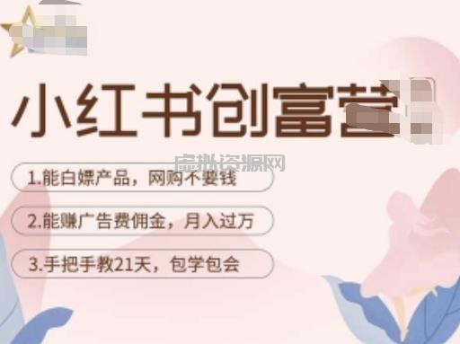 小红书创富营-教小红书带货，陪跑21天，教你赚广告费佣金，月入过万