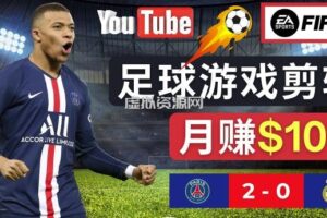 通过FIFA 23游戏赚钱的方法，编辑足球类Youtube视频，轻松月赚过万美元