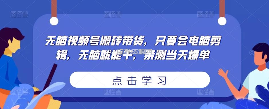 无脑视频号搬砖带货，只要会电脑剪辑，无脑就能干，亲测当天爆单