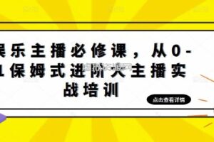 娱乐主播必修课，从0-1保姆式进阶大主播实战培训