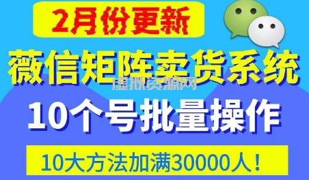 微信矩阵卖货系统，多线程批量养10个微信号，10种加粉落地方法，快速加满3W人卖货！