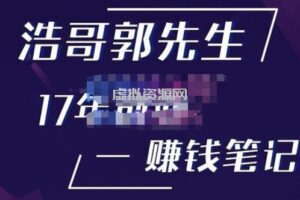 浩哥郭先生17年创业赚米笔记，打开你对很多东西的认知，让你知道原来赚钱或创业不单单是发力就行