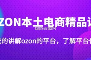 老迟·OZON本土电商精品课，系统的讲解ozon的平台，学完可独自运营ozon的店铺