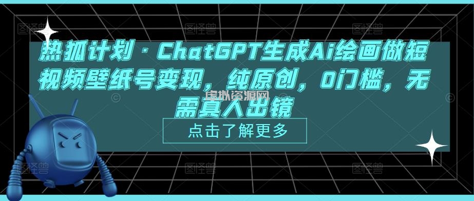 热狐计划·ChatGPT生成Ai绘画做短视频壁纸号变现，纯原创，0门槛，无需真人出镜