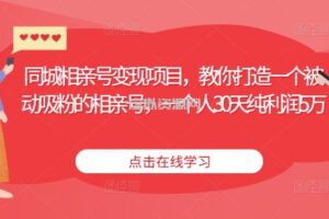 同城相亲号变现项目，教你打造一个被动吸粉的相亲号，一个人30天纯利润5万