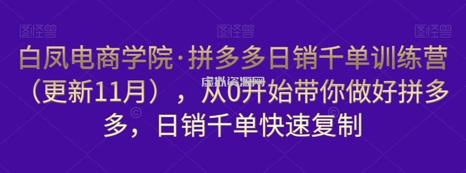 白凤电商学院·拼多多日销千单训练营，从0开始带你做好拼多多，日销千单快速复制（更新知2023年3月）