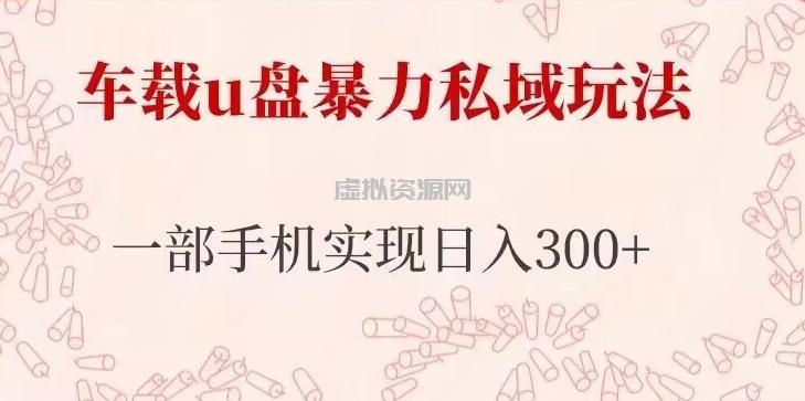 车载u盘暴力私域玩法，长期项目，仅需一部手机实现日入300+