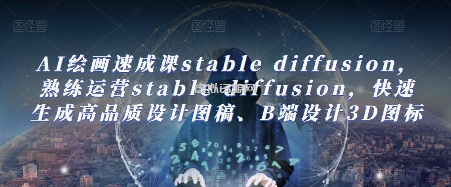 AI绘画速成课stable diffusion，熟练运营stable diffusion，快速生成高品质设计图稿、B端设计3D图标