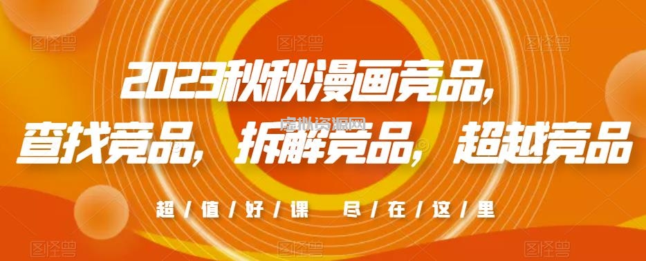 2023秋秋漫画竞品，查找竞品，拆解竞品，超越竞品