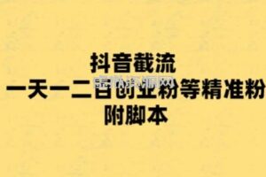 最新抖音截流玩法，一天轻松引流一二百创业精准粉，附脚本+玩法【揭秘】