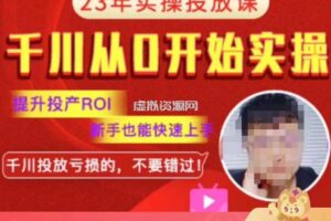 七巷社千川从零开始实操投放课2023新版，提升投产ROI，新手也能快速上，千川投放亏损的不要错过！【更新-完结】