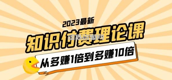 2023知识付费理论课，从多赚1倍到多赚10倍（10节视频课）