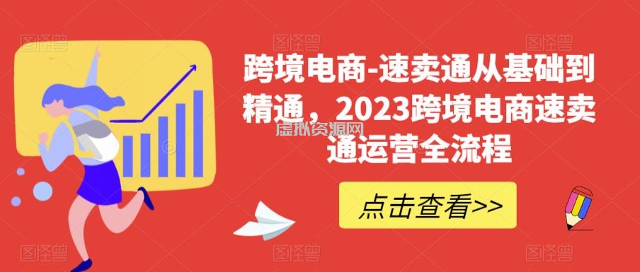 跨境电商-速卖通从基础到精通，2023跨境电商速卖通运营全流程