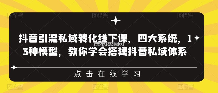 抖音引流私域转化线下课，四大系统，13种模型，教你学会搭建抖音私域体系