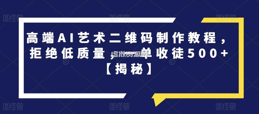 高端AI艺术二维码制作教程，拒绝低质量，一单收徒500+【揭秘】