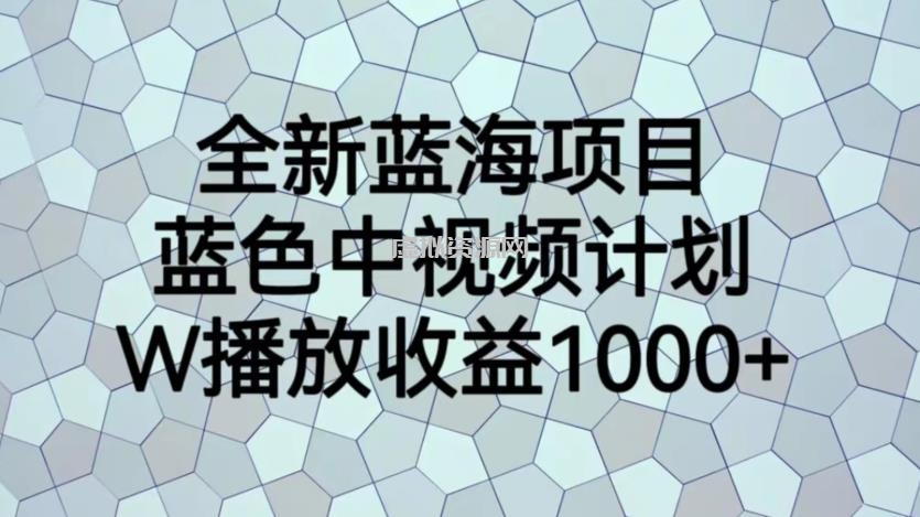 全新蓝海项目，蓝色中视频计划，1W播放量1000+【揭秘】