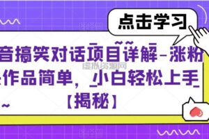 抖音搞笑对话项目详解-涨粉快作品简单，小白轻松上手【揭秘】