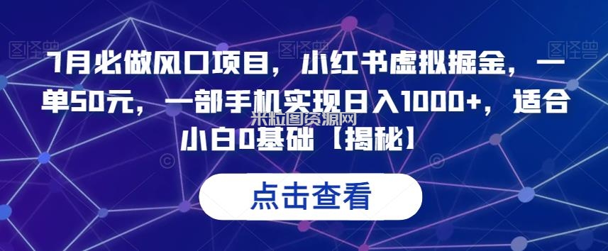 7月必做风口项目，小红书虚拟掘金，一单50元，一部手机实现日入1000+，适合小白0基础【揭秘】