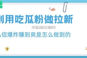 利用吃瓜粉做拉新，私信爆炸日入1000+赚到爽是怎么做到的【揭秘】