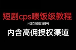 短剧cps喂饭级教学，内涵高佣授权渠道