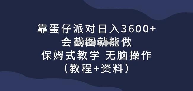 靠蛋仔派对日入3600+，会截图就能做，保姆式教学无脑操作（教程+资料）【揭秘】