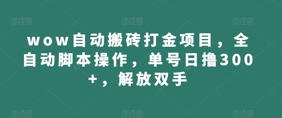 wow自动搬砖打金项目，全自动脚本操作，单号日撸300+，解放双手【揭秘】