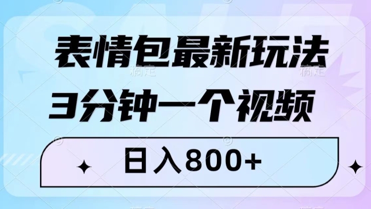 表情包最新玩法，3分钟一个视频，日入800+，小白也能做【揭秘】